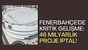 Fenerbahçe'de kritik gelişme: 46 milyarlık proje iptal!